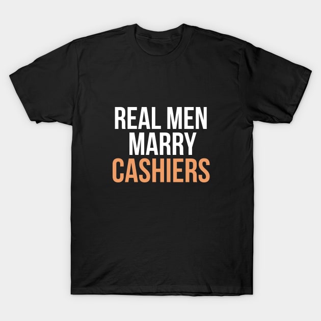 Real men marry cashiers T-Shirt by cypryanus